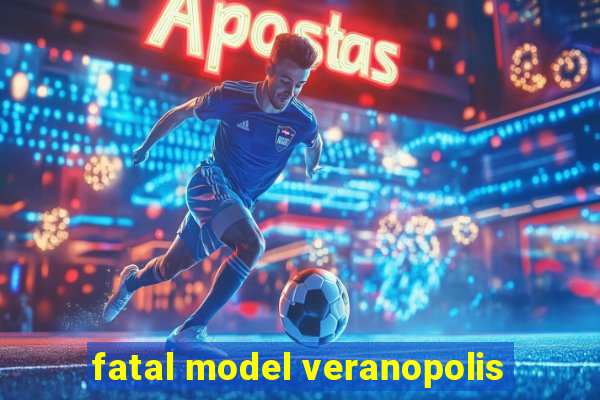 fatal model veranopolis